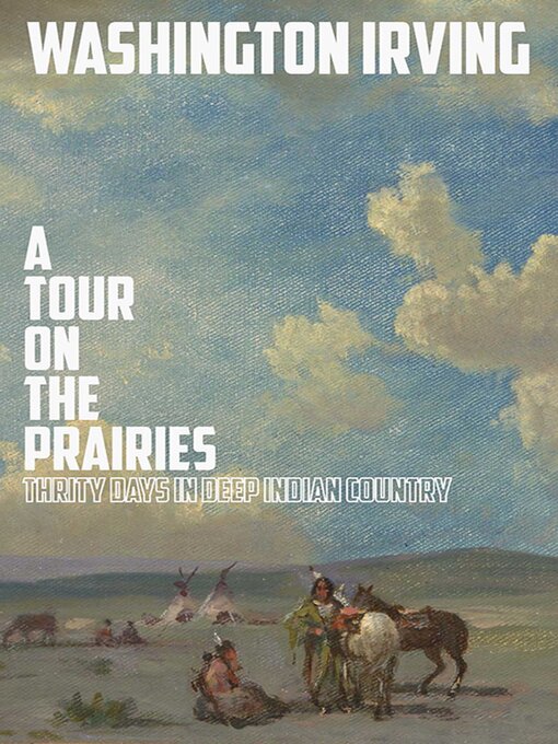 Title details for A Tour on the Prairies: an Account of Thirty Days in Deep Indian Country by Washington Irving - Available
